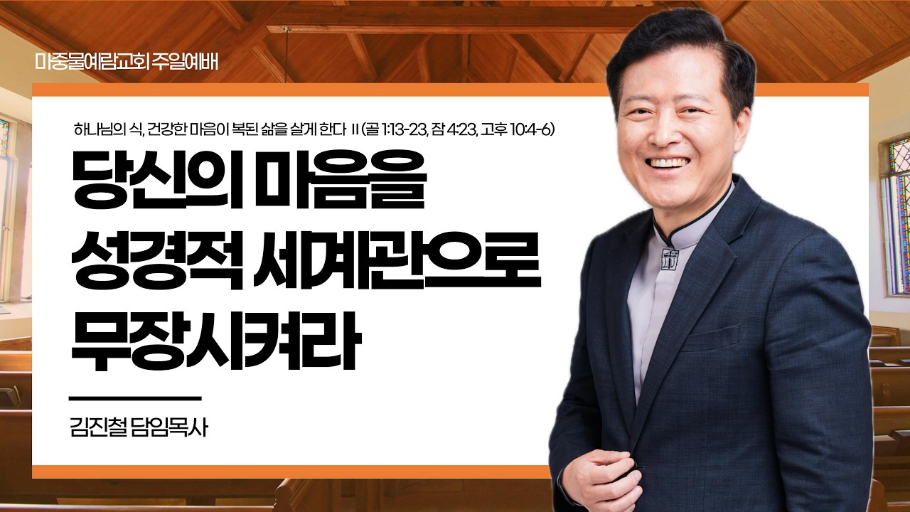 [주일설교] 하나님의 식, 건강한 마음이 복된 삶을 살게 한다 II : 당신의 마음을 성경적 세계관으로 무장시켜라