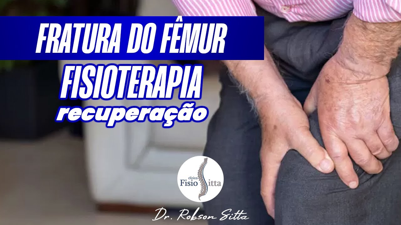 FRATURA DO COLO E DIÁFISE DO FEMUR FISIOTERAPIA - PÓS OPERATÓRIO Clínica Dr. Robson Sitta