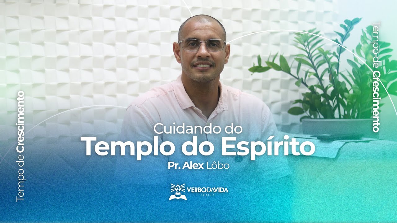 CUIDANDO DO TEMPLO DO ESPÍRITO | TEMPO DE CRESCIMENTO | PR. ALEX LÔBO | EP. 15