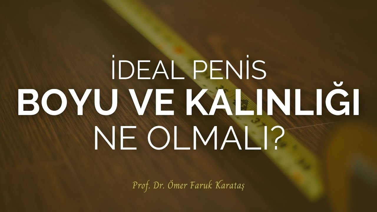 İdeal Penis Boyu ve Kalınlığı Ne Olmalı?- Prof. Dr. &Ouml;mer Faruk Karataş