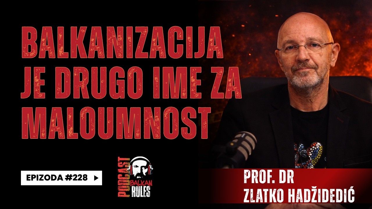 Balkan Rules Podcast Ep.228 - prof. dr. Zlatko Hadžidedić - Balkanizacija je drugo ime za maloumnost