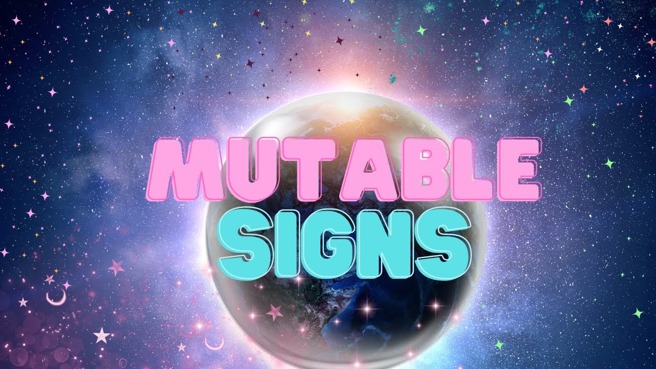 WHY THE MUTABLE SIGNS ARE ACTUALLY THE BEST!