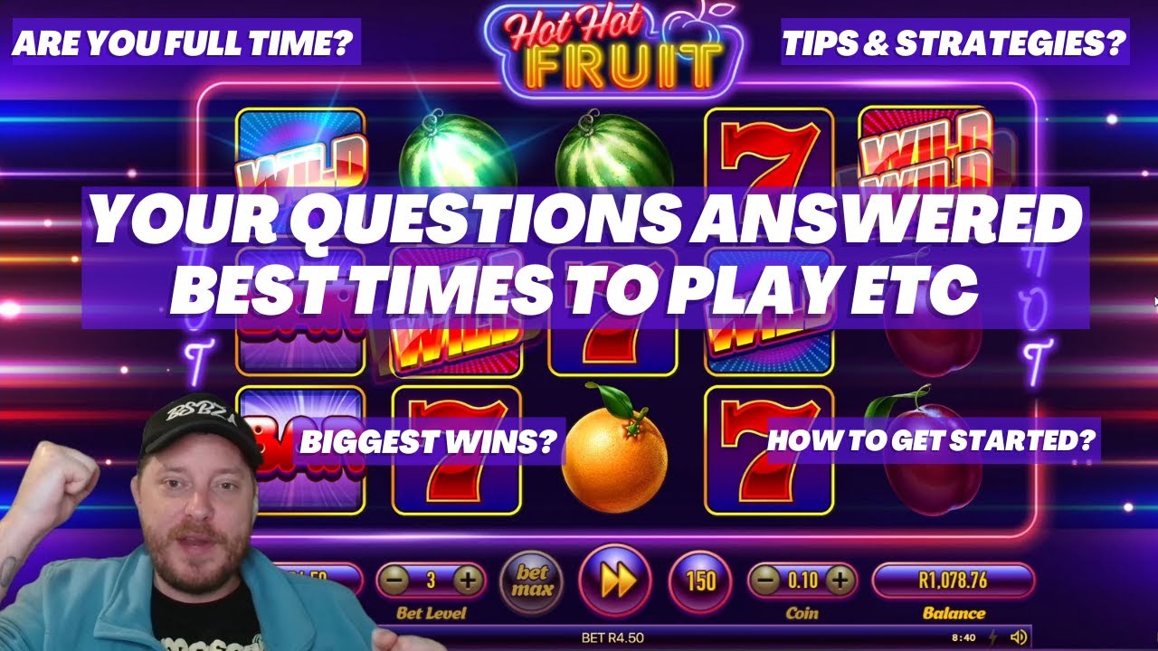 QUESTIONS ANSWERED WHILE PLAYING HOT HOT FRUIT (BEST TIME TO PLAY ETC)
