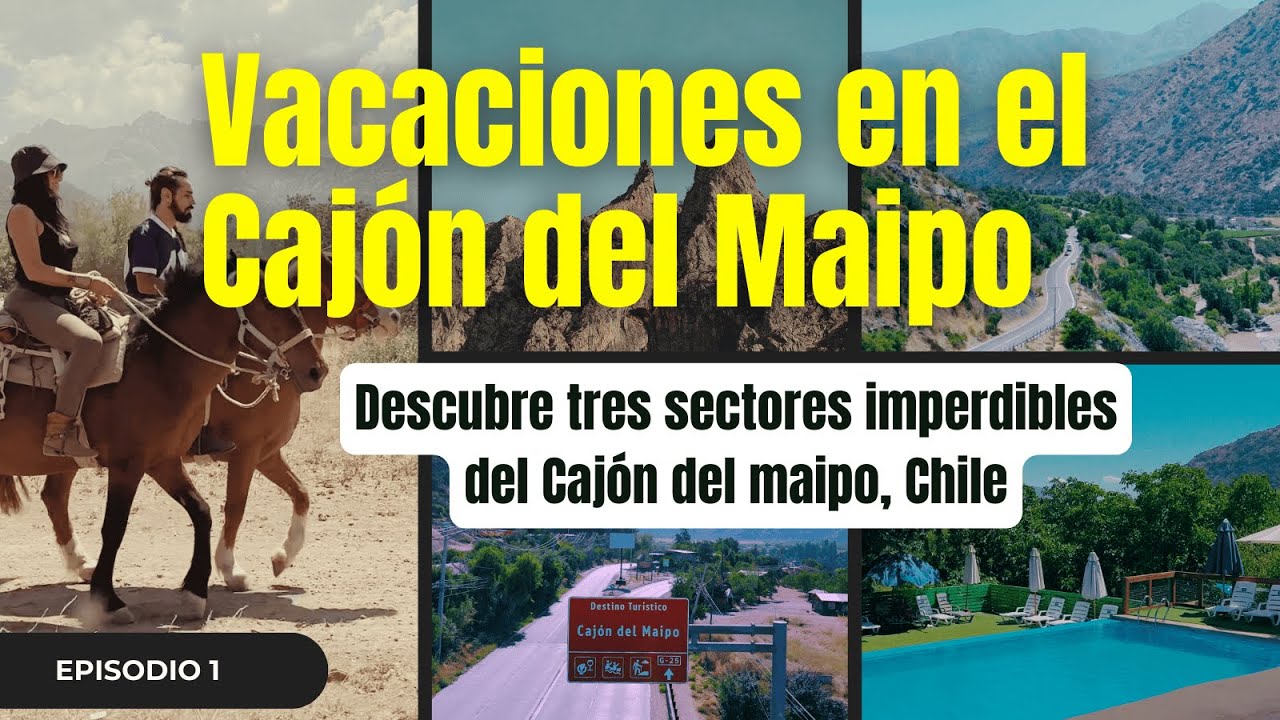 Vacaciones en el Cajón del Maipo | Descubre tres sectores imperdibles del Cajón del Maipo, Chile