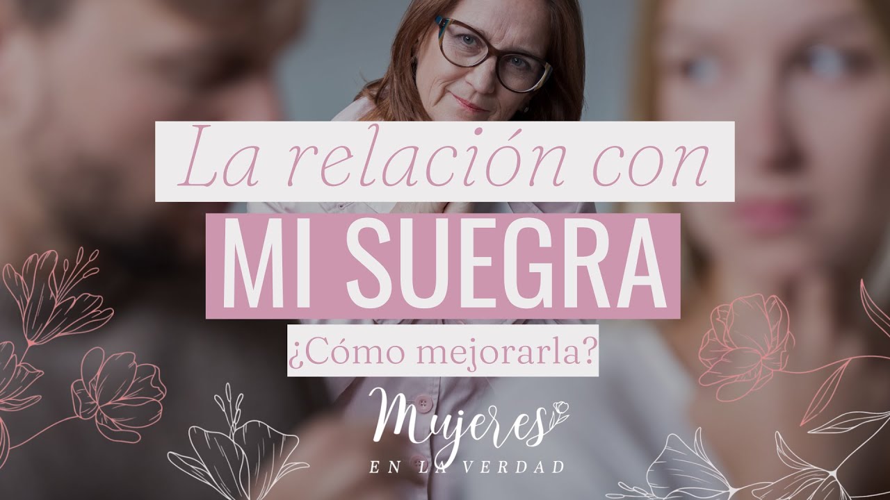 La relación con mi suegra, ¿Cómo mejorarla? | Mujeres en la Verdad