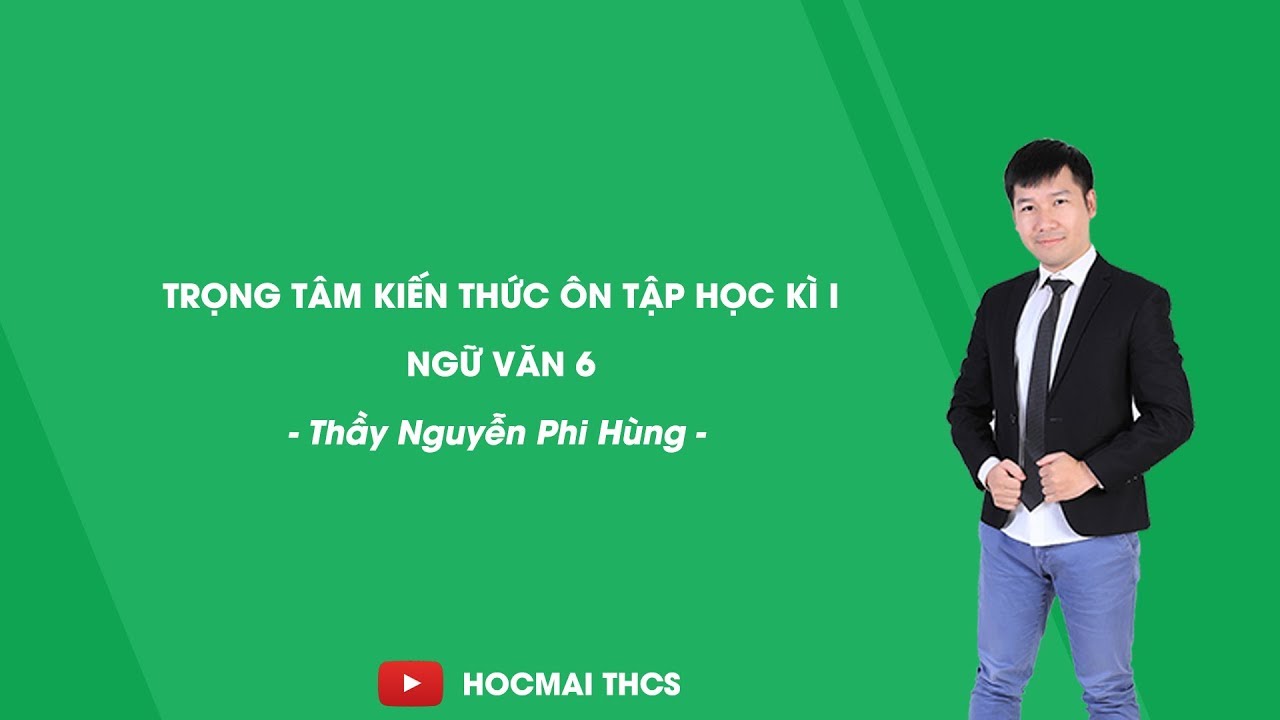 Trọng tâm kiến thức ôn tập học kì I - Ngữ văn 6 - Thầy Nguyễn Phi Hùng - HOCMAI
