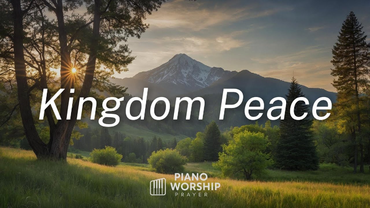 KINGDOM PEACE -Time With God - Soaking Worship PIANO for Prayer
