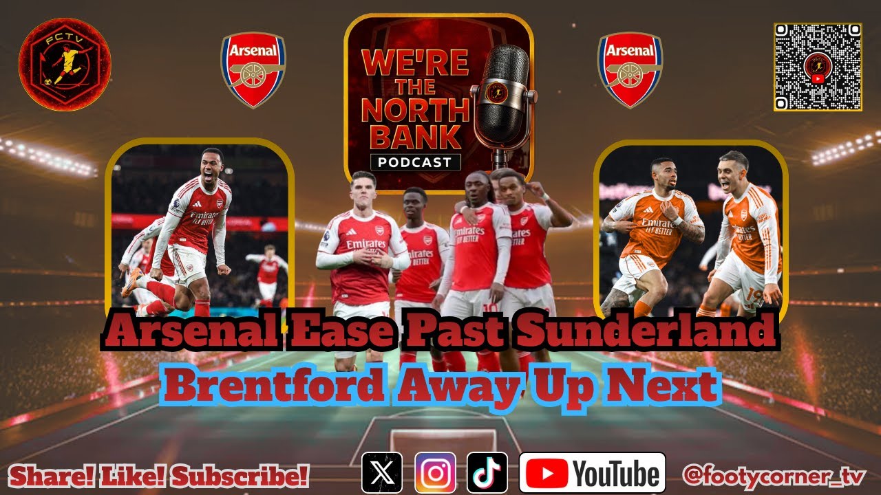 WE'RE THE NORTH BANK - Arsenal Ease past Sunderland / Away to Brentford Next / 6 Points Ahead
