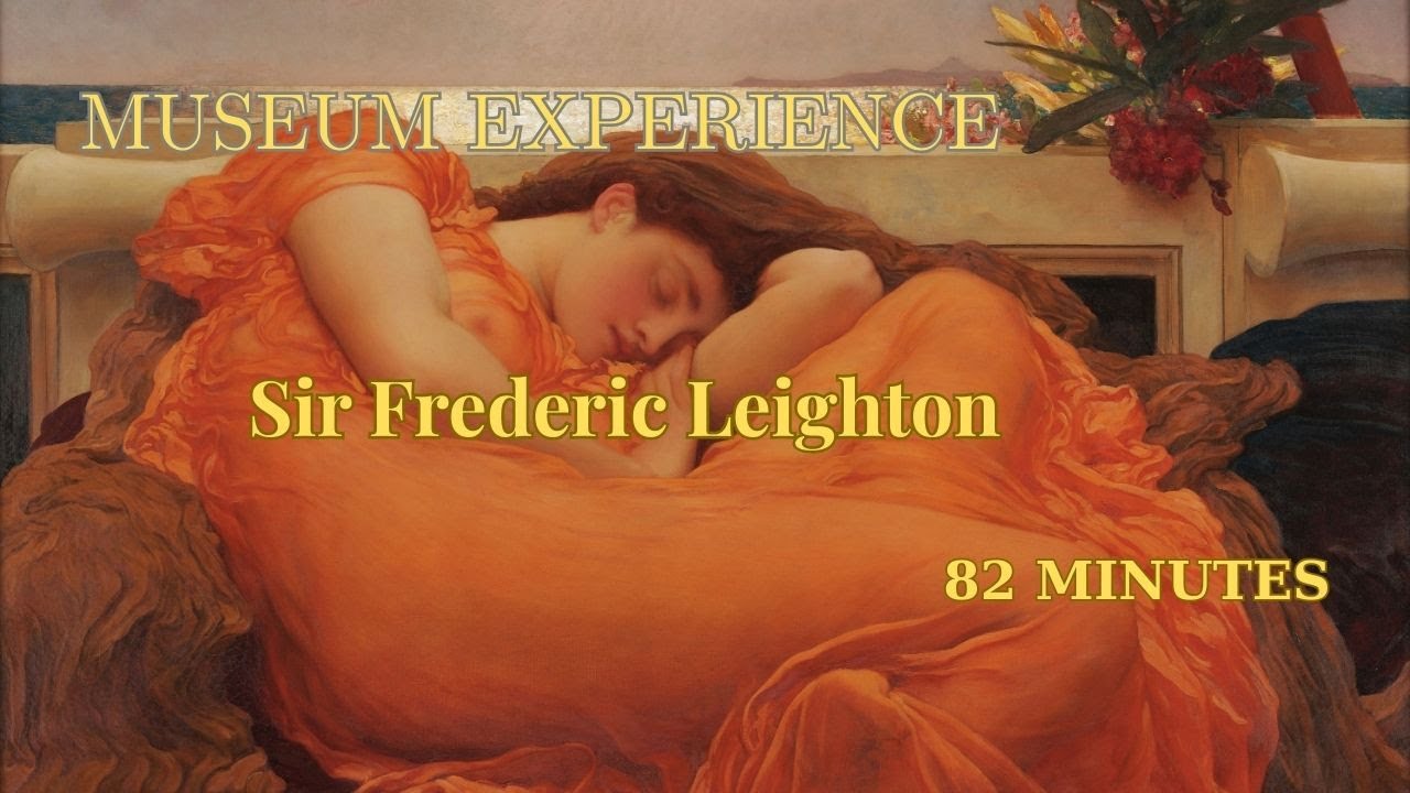 Sir Frederic Leighton: A Grand Museum Experience (82 Minutes) | Masterpieces & Classical Music