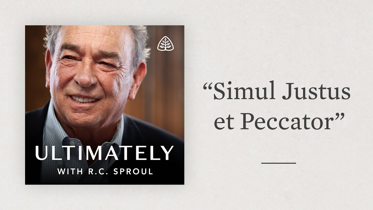 “Simul Justus et Peccator”: Ultimately with R.C. Sproul