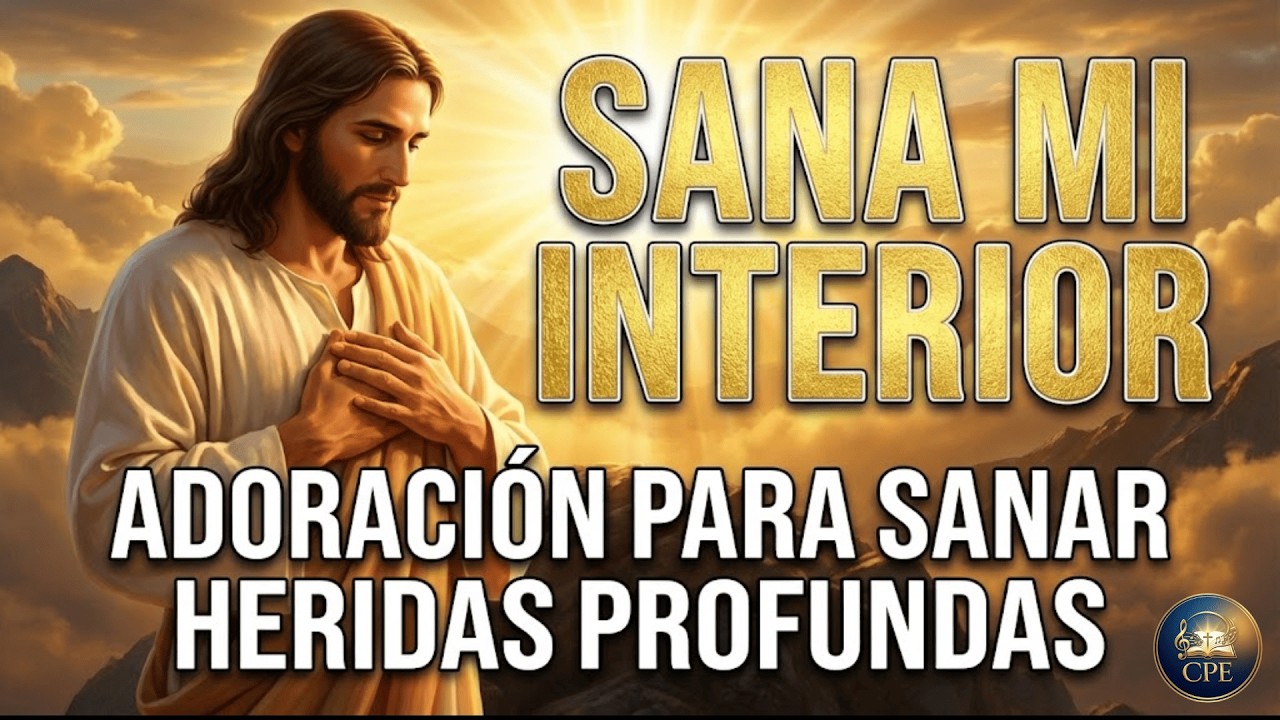 SANA MI INTERIOR, SEÑOR 🙏 ADORACIÓN PARA SANAR HERIDAS PROFUNDAS | Canciones de la Palabra Eterna