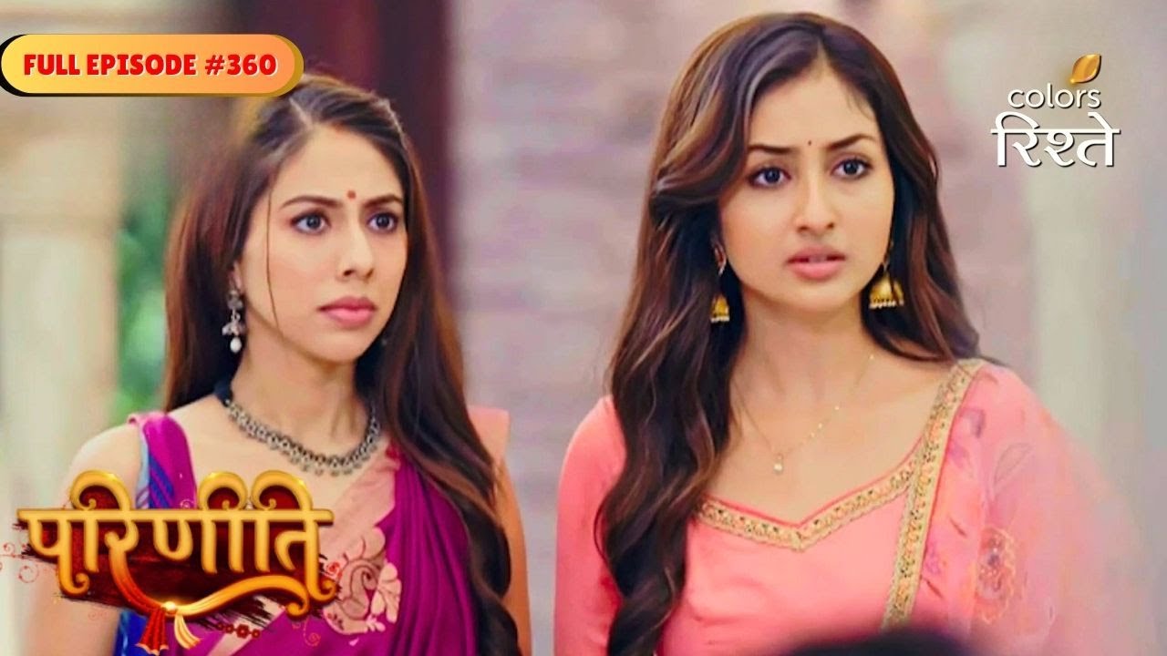 Parineeti | Neeti made a plan to kill Pari | Full Ep - 360 | Colors Rishtey