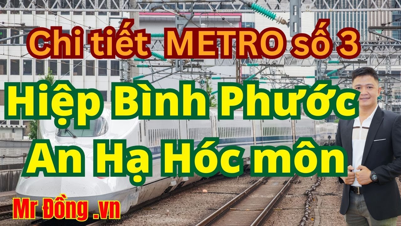 Metro số 3: Hiệp Bình Phước – An Hạ dài 45,8 km| Hệ thống Metro TPHCM