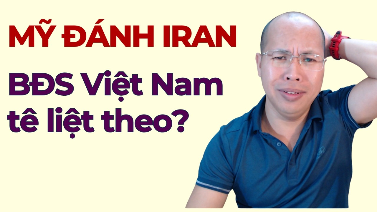Mỹ đánh Iran, BĐS VIệt tê liệt theo?