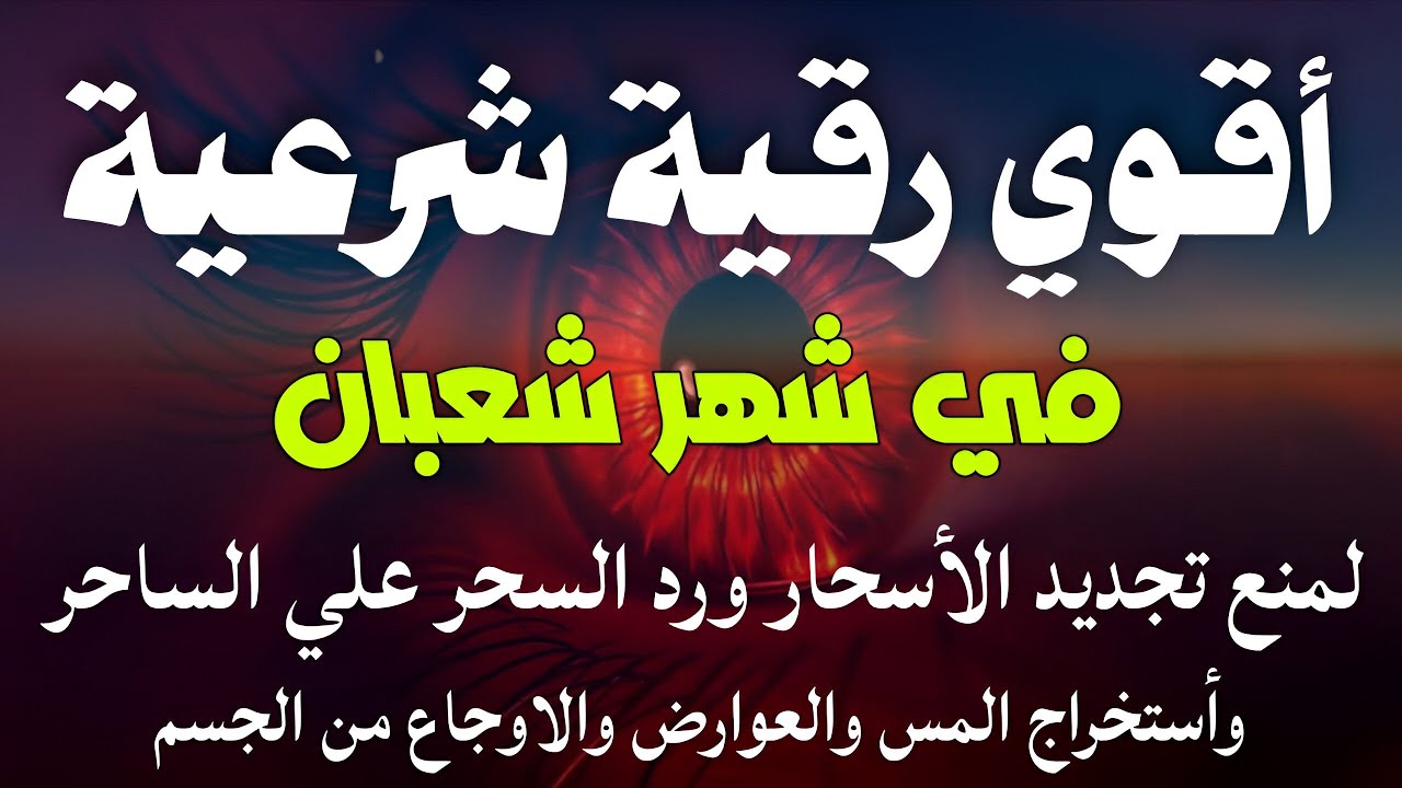 أقوي رقية في شهر شعبان لمنع تجديد الأسحار و رد السحر على الساحر و استخراج المس و العوارض و الأوجاع