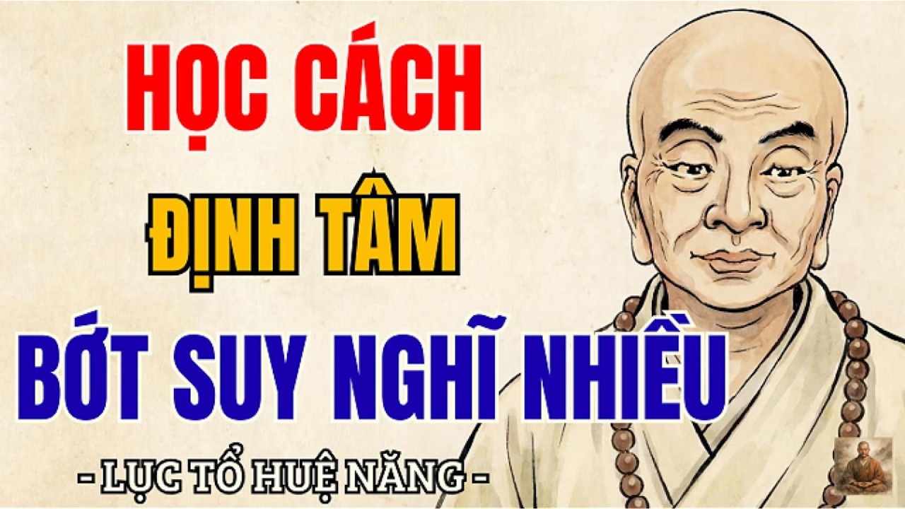Tâm không yên thì đời không an – học cách định tâm để thôi nghĩ nhiều, bớt khổ | Lục Tổ Huệ Năng