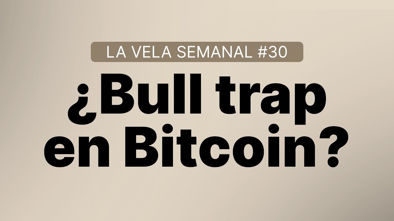 &iquest;Bull trap o rally alcista? | Vela Semanal n30