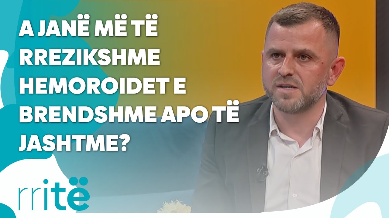 A janë më të rrezikshme hemoroidet e brendshme apo të jashtme, tregon doktor Fejzë Hoti