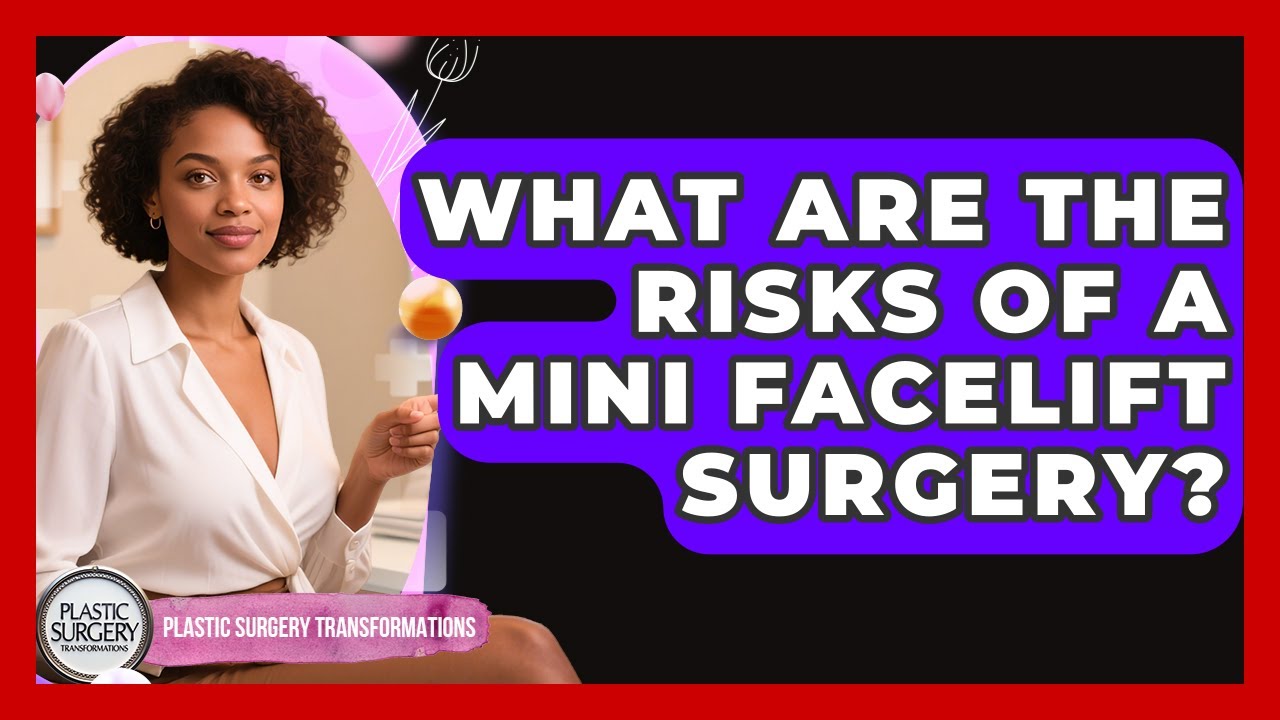 What Are The Risks Of A Mini Facelift Surgery? - Plastic Surgery Transformations