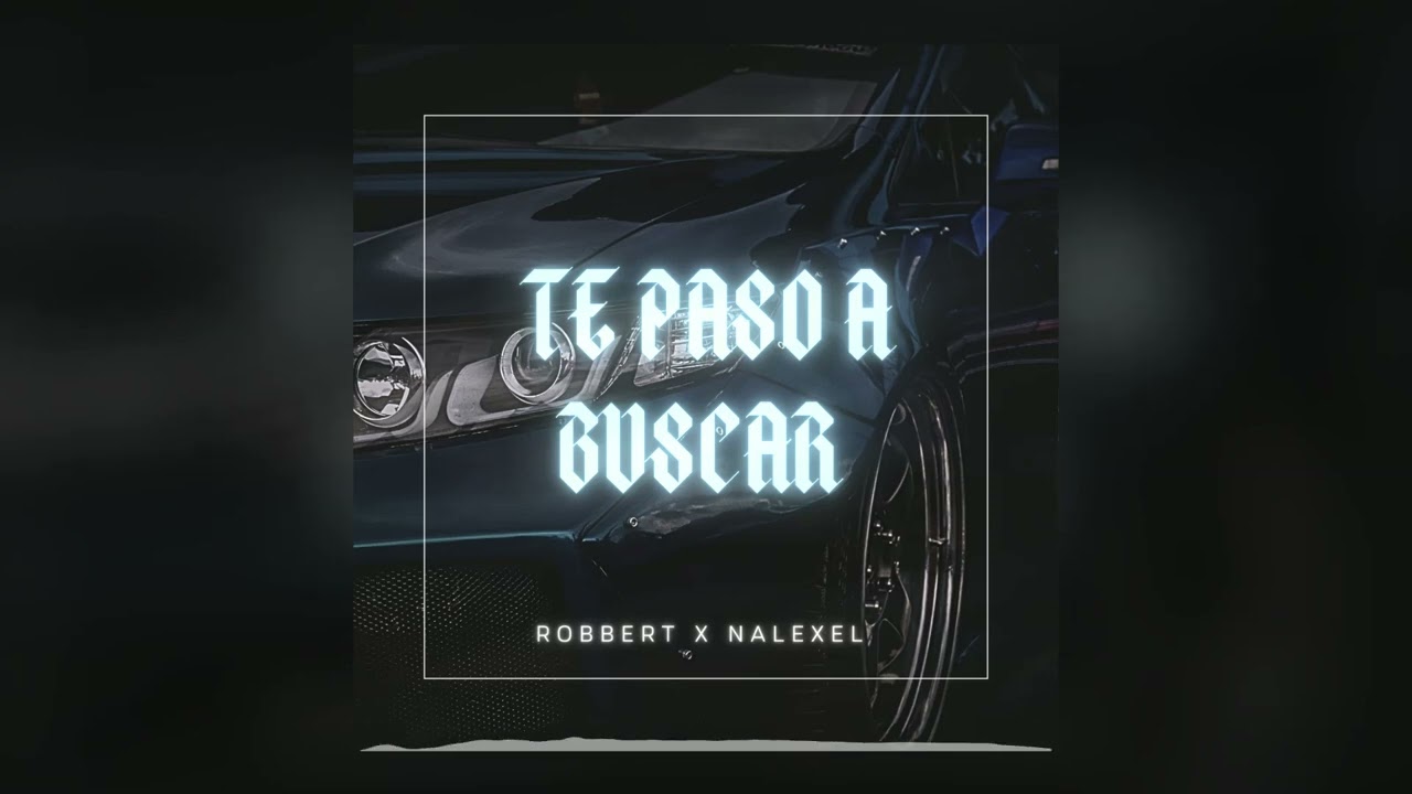 Te Paso A Buscar - Robbert (Prod. Nalexel)