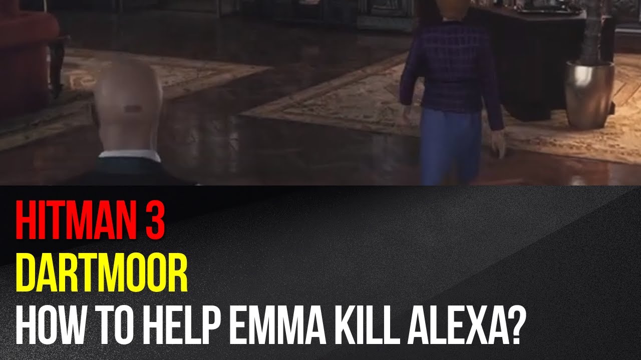 Hitman 3 - Dartmoor - How to help Emma kill Alexa?