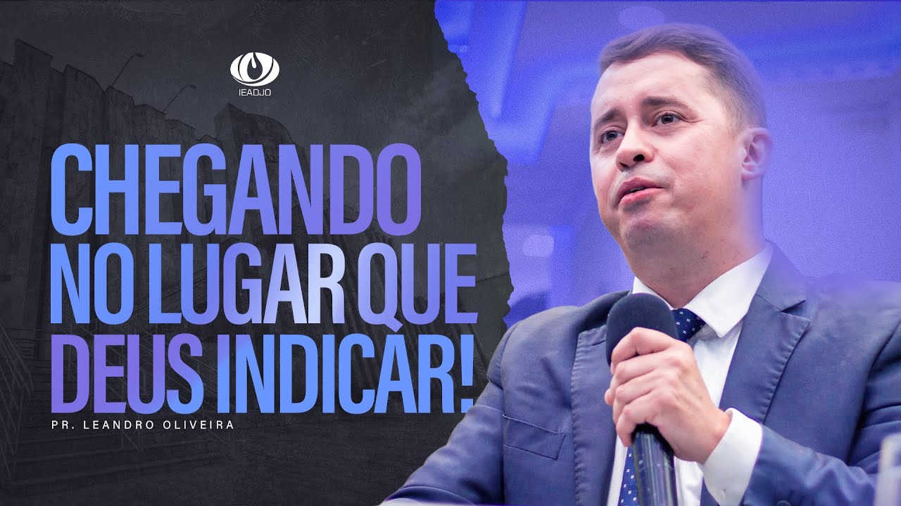 🔵Pregação IEADJO | Pr. Leandro Oliveira | Chegando no lugar que Deus indicar!