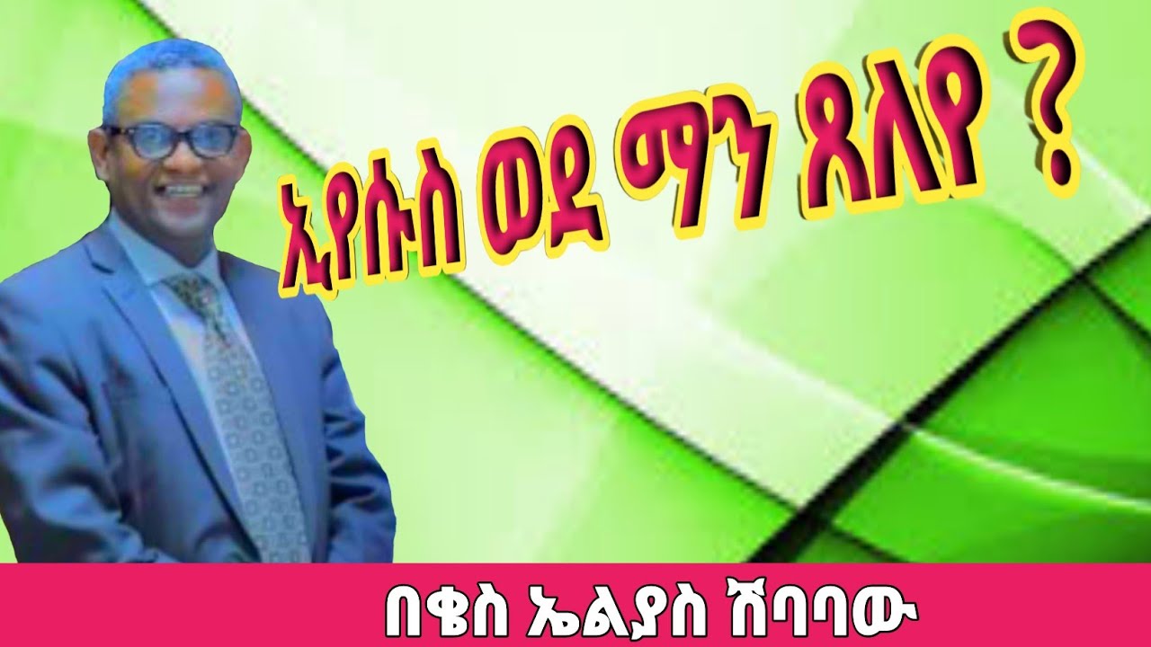 ኢየሱስ ወደ ማን ጸለየ? በቄስ ኤልያስ ሽባባው|Pastor Elias Shibabaw|