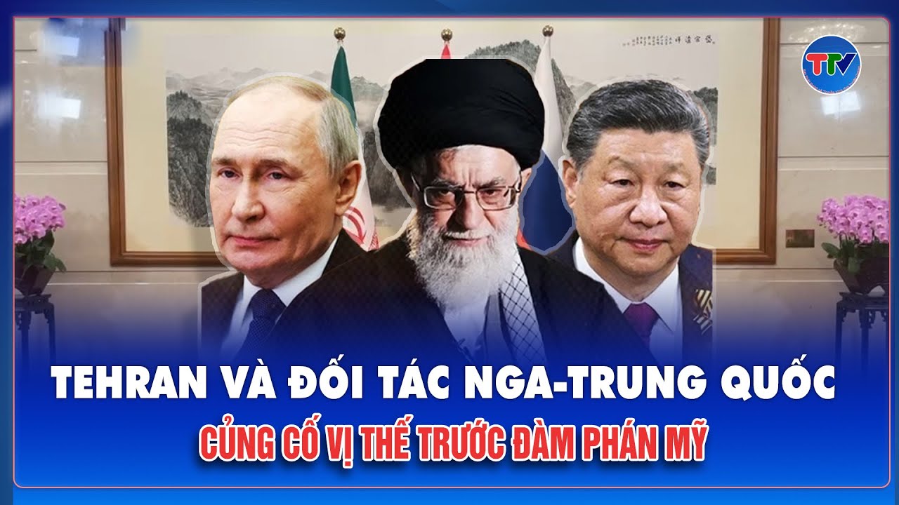 Tehran liên hệ Nga và Trung Quốc để phối hợp chiến lược trước khi đàm phán với Mỹ