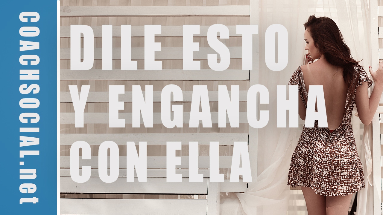 Qué Decirle A Una Mujer Que Te Gusta | Coach Social
