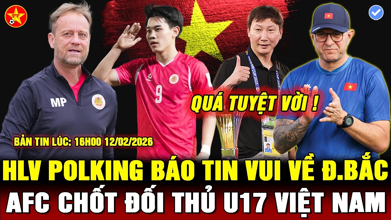 💖ĐÌNH BẮC ĐƯỢC HLV POLKING RÈN ĐẶC BIỆT, U17 VIỆT NAM VÀO 2 BẢNG ĐẤU KHÓ, THANH HÓA SẮP GIẢI THỂ ?