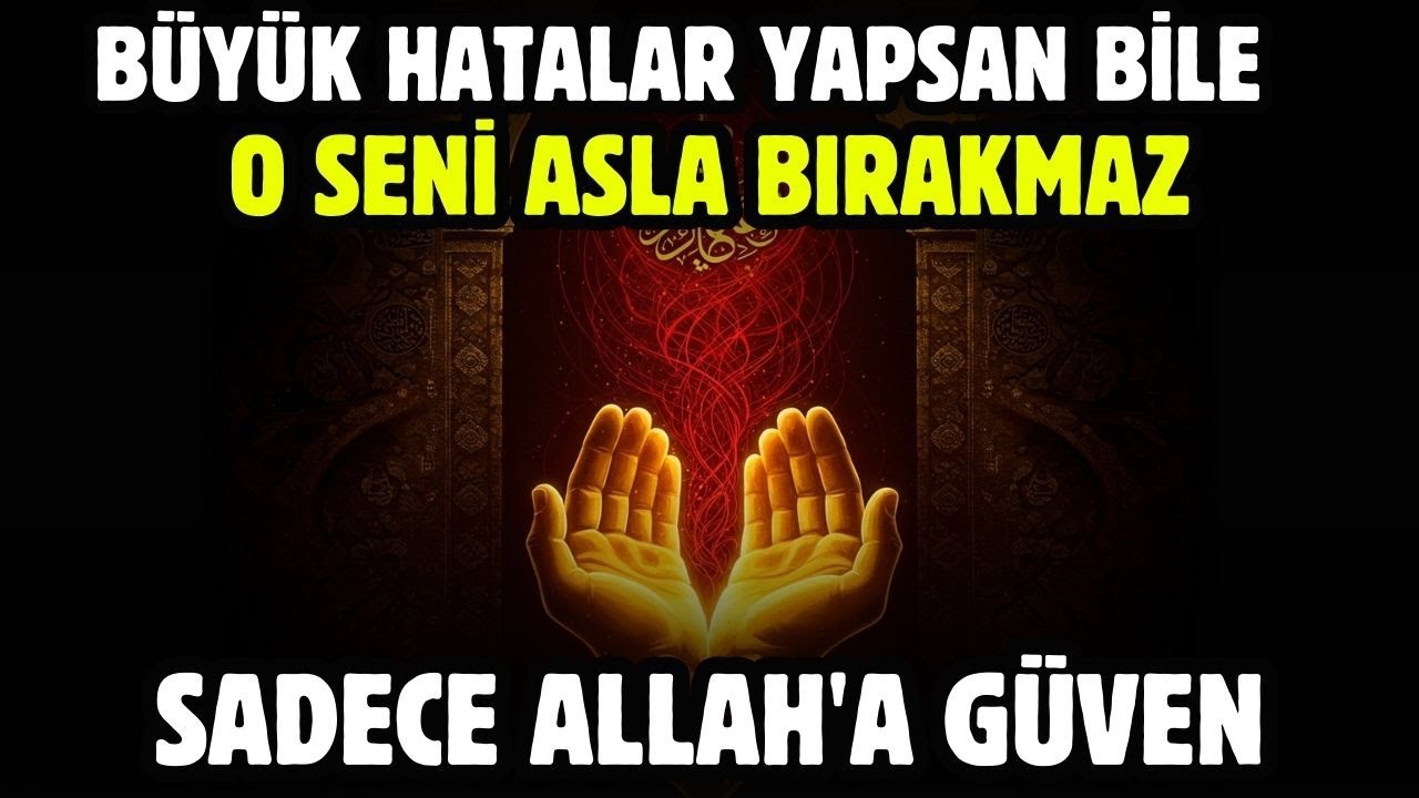 BÜYÜK HATALAR YAPSAN BİLE O SENİ ASLA YALNIZ BIRAKMAZ! SADECE ALLAH'A GÜVEN