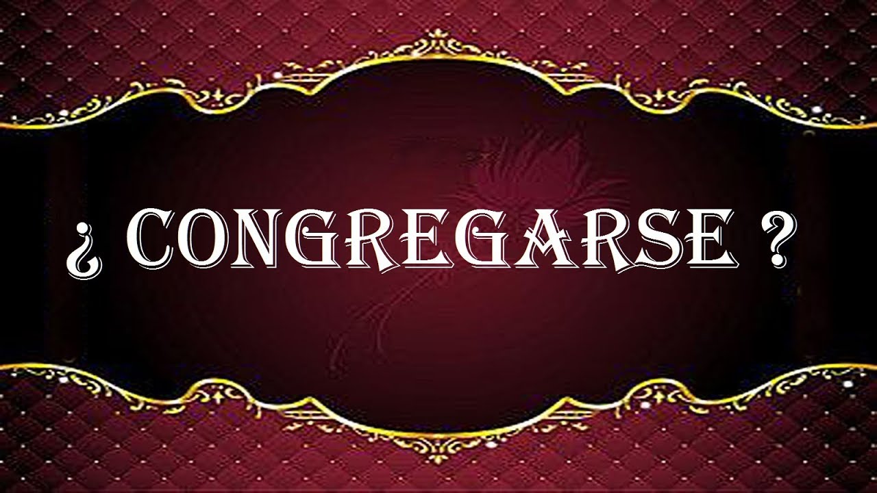 ¿CONGREGARSE ?
