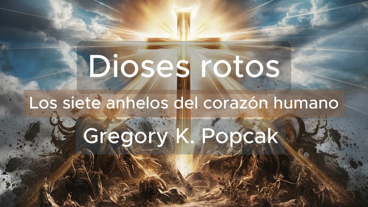 Dioses rotos|Los siete anhelos del corazón humano|Gregory K. Popcak