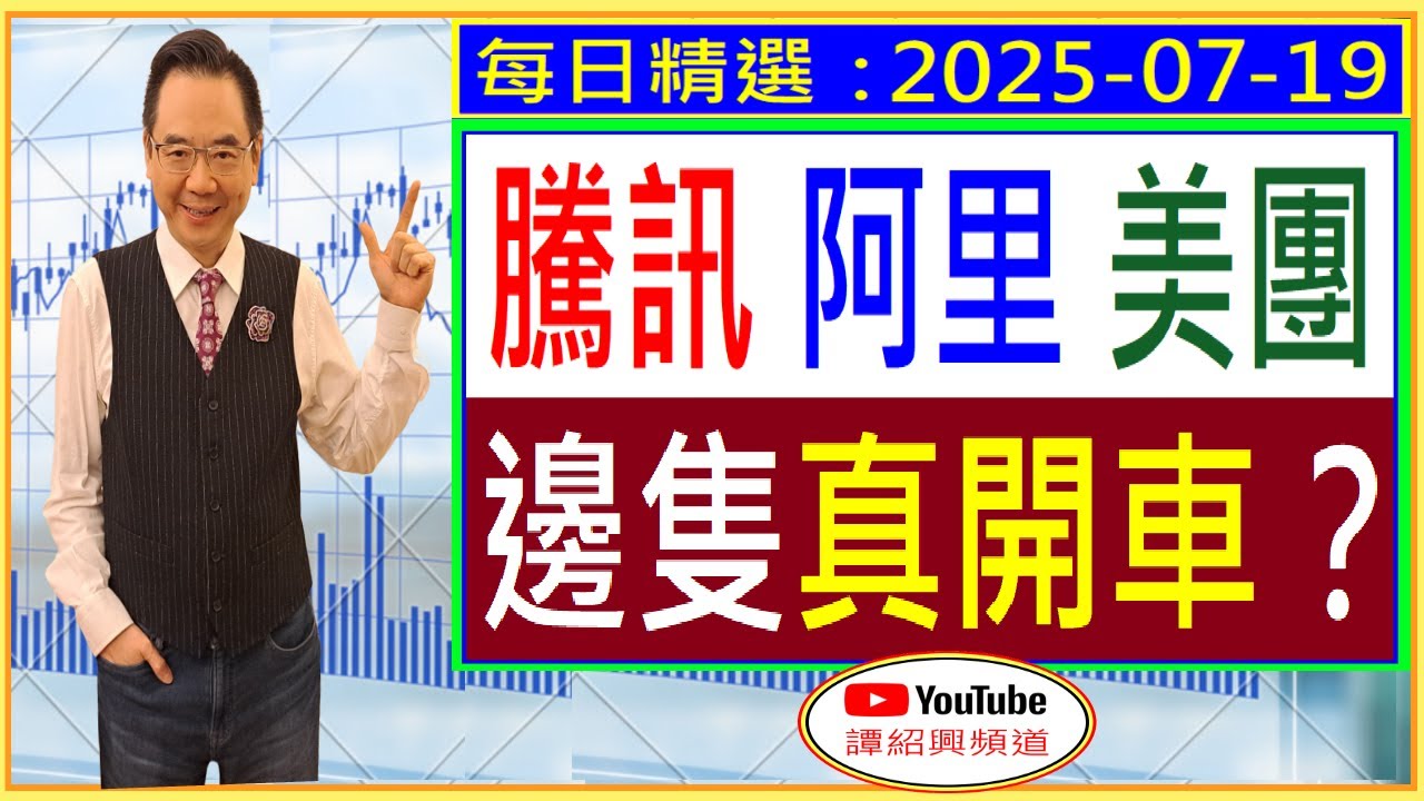 騰訊 阿里 美團  邊隻真開車？/  每日精選：2025-07-19