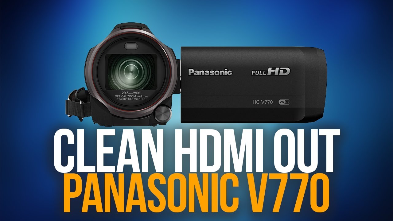 HOW TO GET CLEAN HDMI OUTPUT FROM THE PANASONIC HC-V770