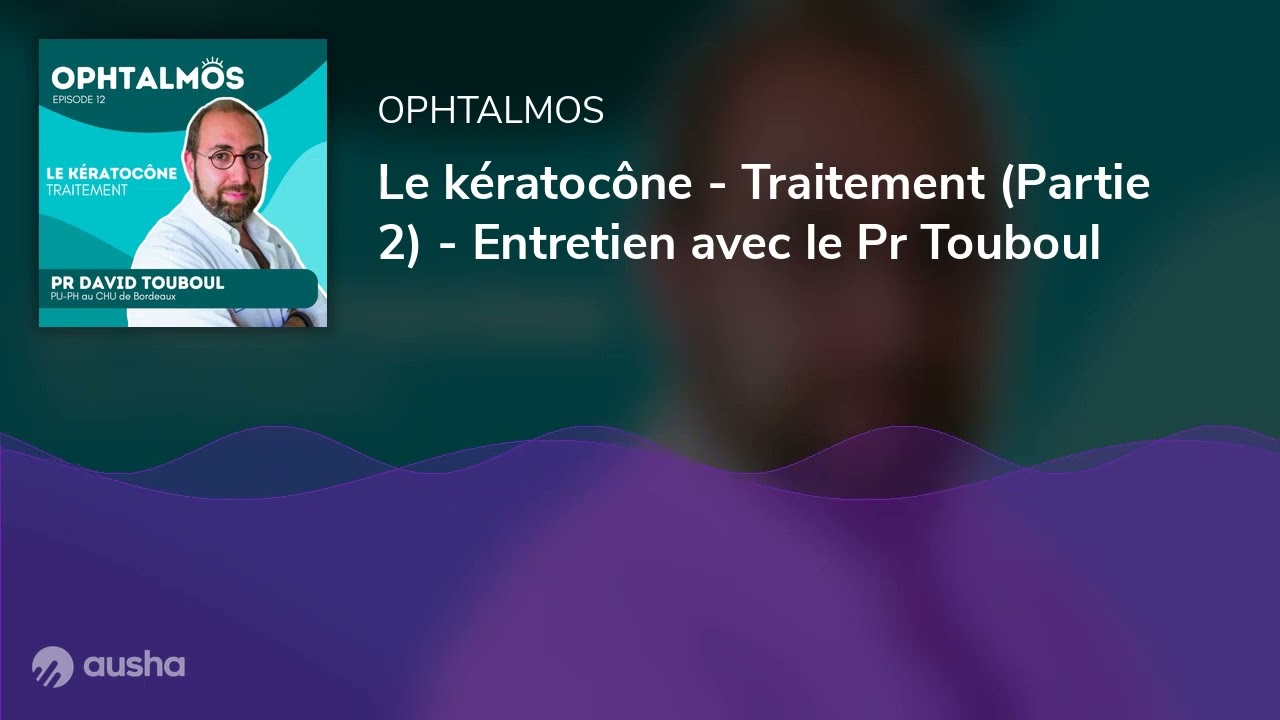 Le kératocône - Traitement (Partie 2) - Entretien avec le Pr Touboul