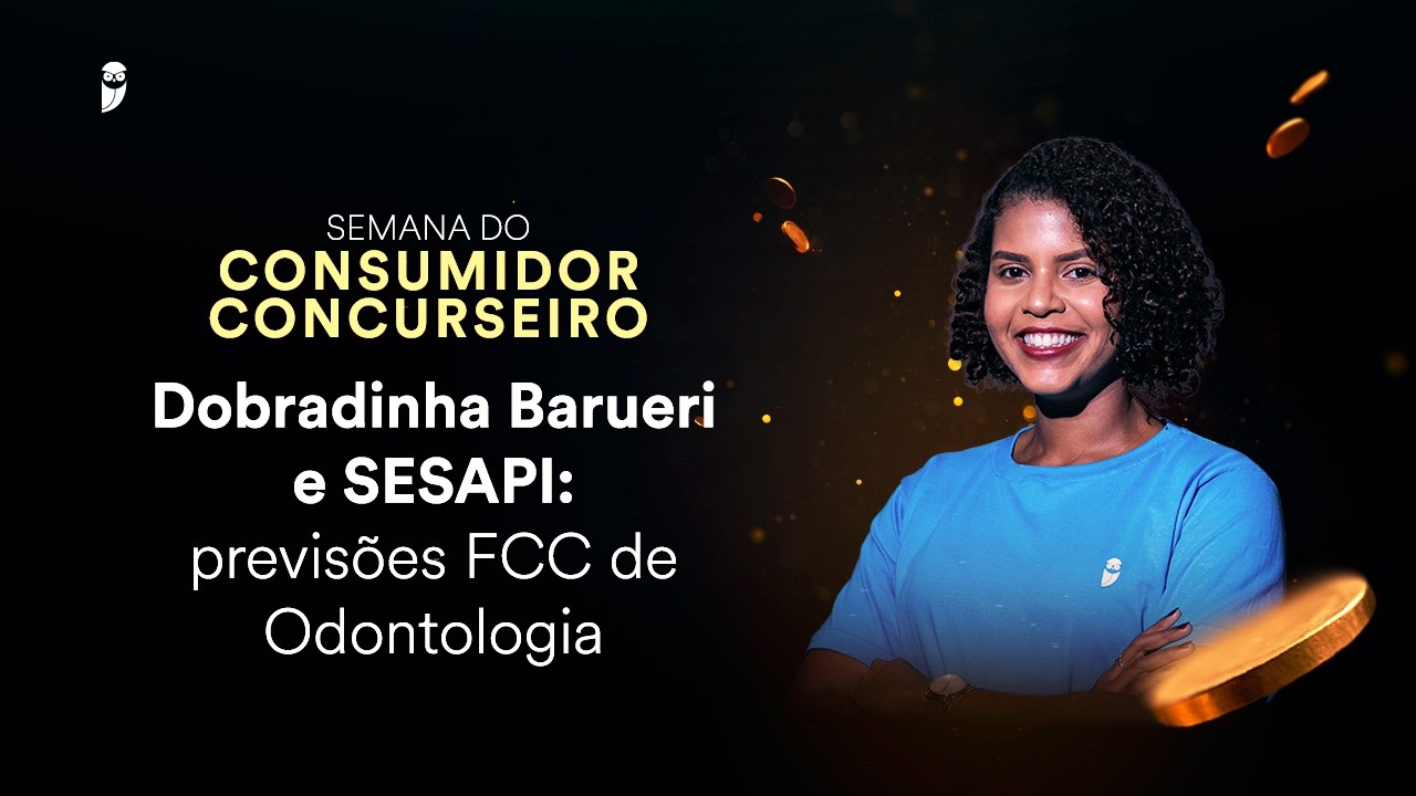 Dobradinha Barueri e SESAPI: previsões FCC de Odontologia - Semana do Consumidor Concurseiro