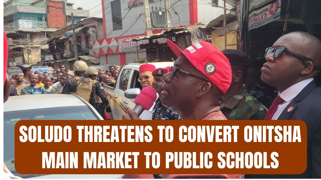 Soludo Threatens to Convert Onitsha Main Market to Public Schools