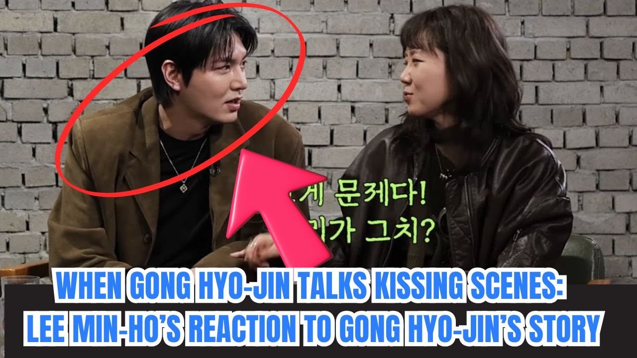 When Gong Hyo-jin Talks Kissing Scenes: Lee Min-ho’s Reaction to Gong Hyo-jin’s Story