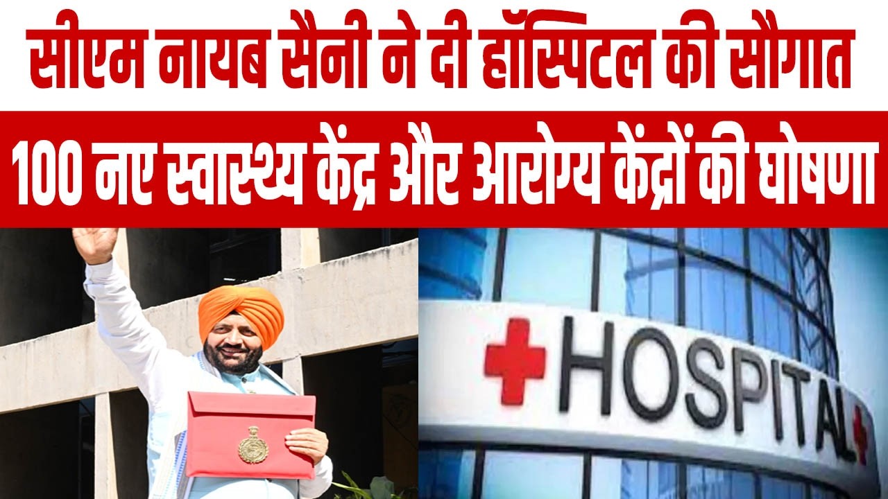 CM Nayab Saini ने दी हॉस्पिटल की सौगात, 100 नए स्वास्थ्य केंद्र और अरोग्य केंद्रों की घोषणा