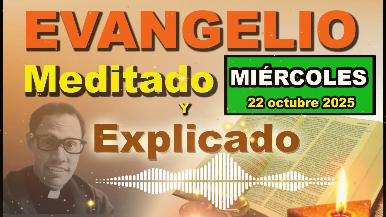 Mi&eacute;rcoles 22 OCTUBRE del 2025 - Evangelio meditado y explicado