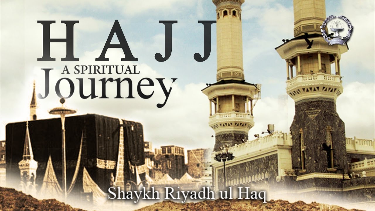 Hajj: A Spiritual Journey - Shaykh Riyadh ul Haq
