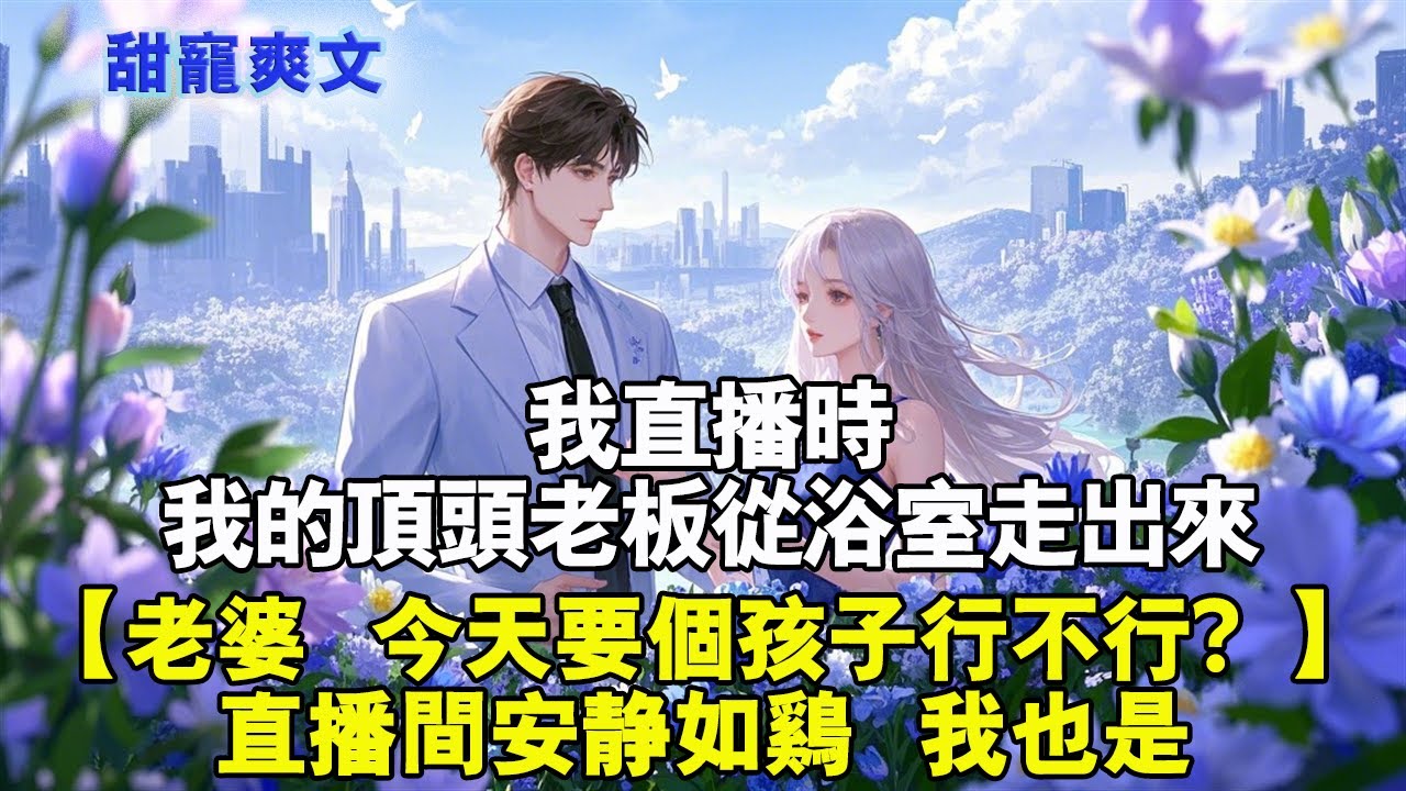 【老婆，今天要個孩子行不行？ 】我直播時。京城盡人皆知的頂級豪門世家掌權人沈司明，我的頂頭老闆，也是我現在的老公。從浴室走出來。直播間安靜如雞，我也是。熱搜炸了全網。#霸總 #情感 #完結 #甜寵