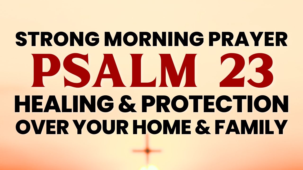 Strong Morning Prayer with Psalm 23 Healing & Protection for Your Home & Family