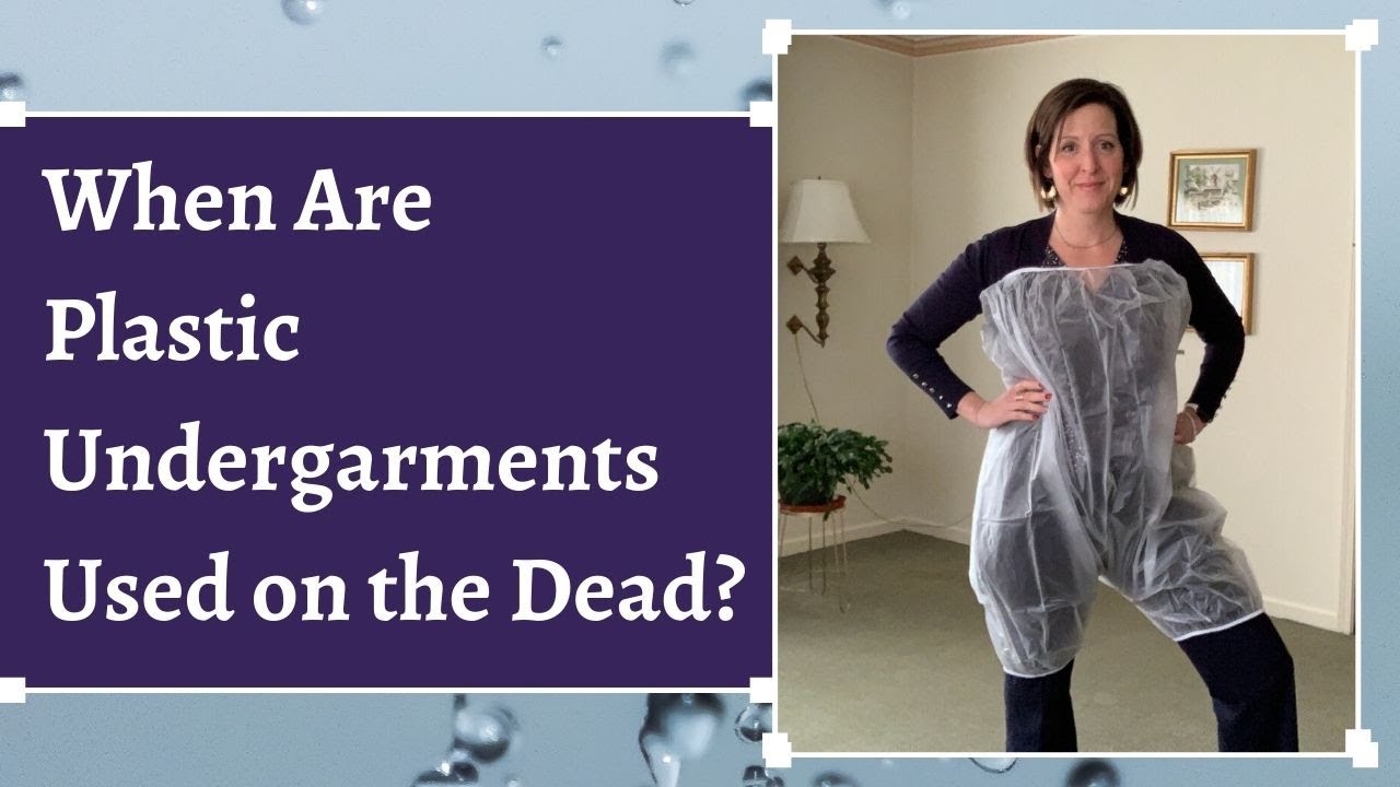 When Are Plastic Undergarments Used on the Dead?