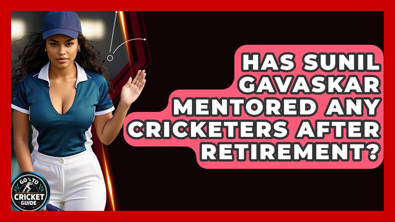 Has Sunil Gavaskar Mentored Any Cricketers After Retirement? - Go-To Cricket Guide