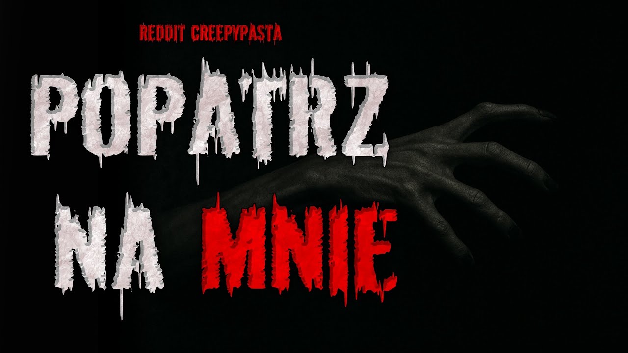 POPATRZ NA MNIE - REDDIT CREEPYPASTA PL