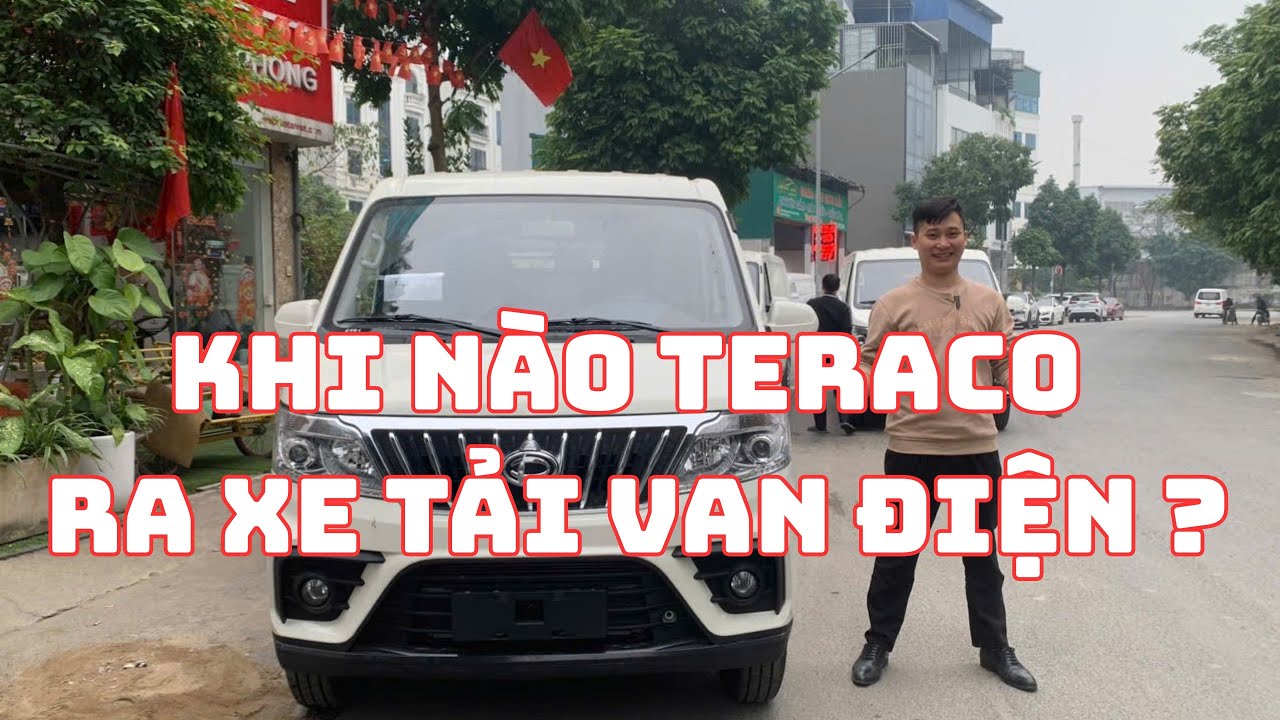 TÌM HIỂU KHI NÀO XE TẢI VAN TERACO RA XE TẢI VAN ĐIỆN . #xevandien #teraco