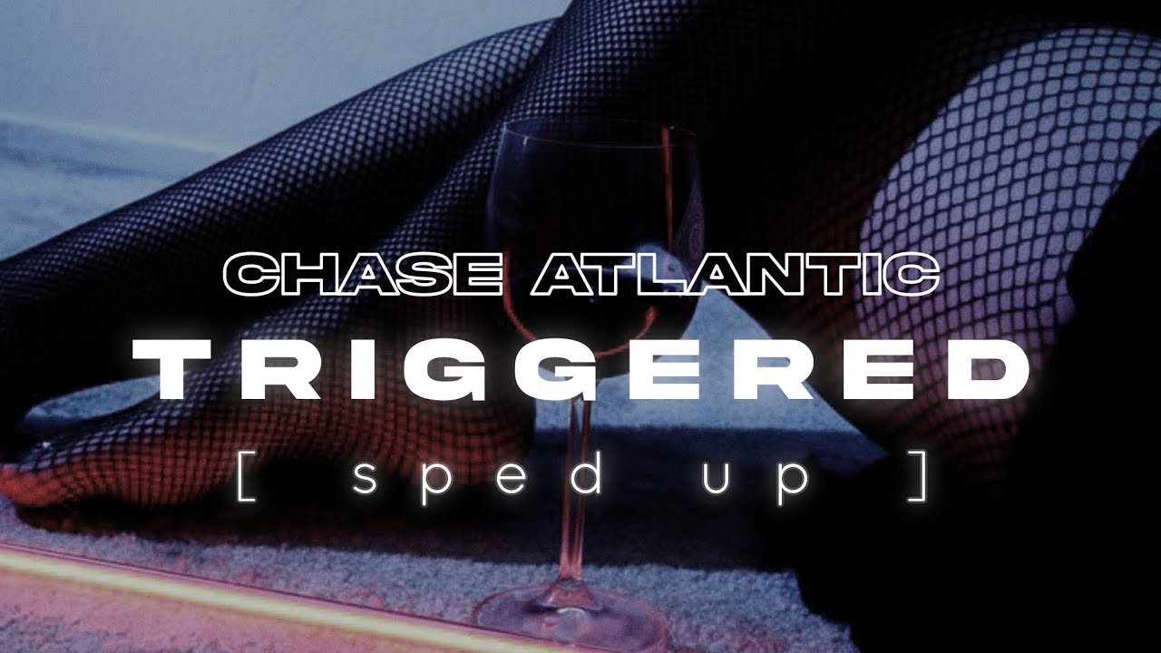 Chase Atlantic - Triggered (sped up)