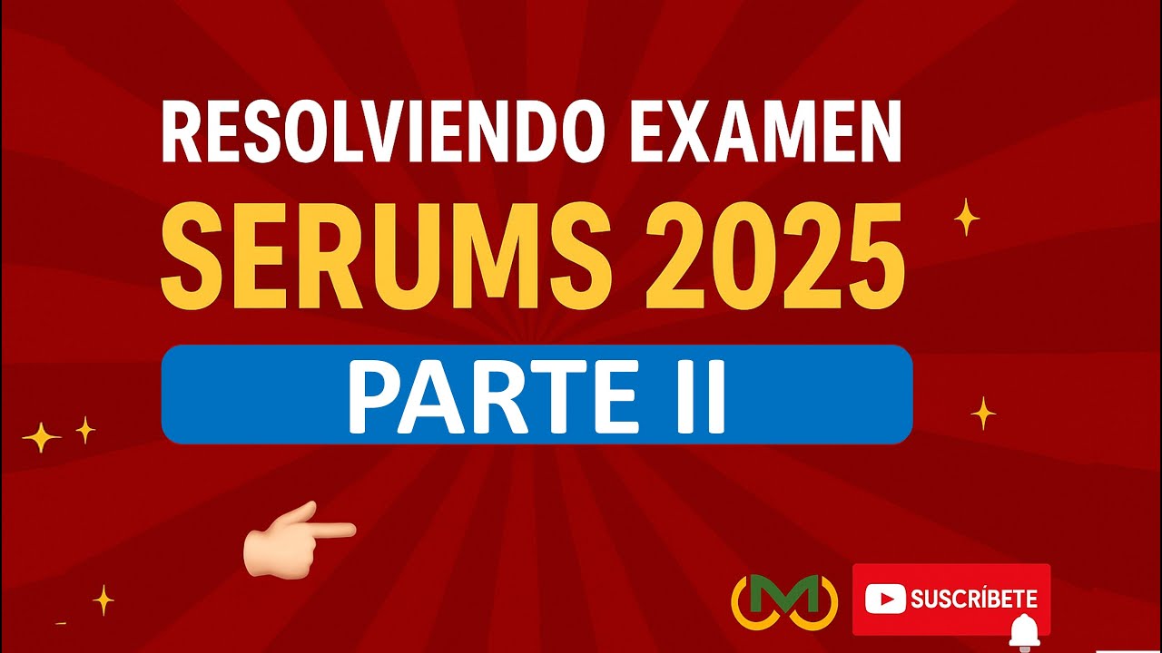RESOLVIENDO EL EXAMEN SERUMS 2025: PARTE II